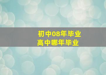 初中08年毕业 高中哪年毕业